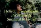 Holistic Environment​: Wellness & Sustainable Living