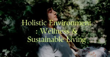 Holistic Environment​: Wellness & Sustainable Living